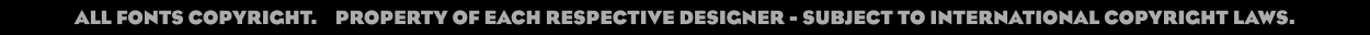 All Fonts Subject to International Copyright Laws!  Each Individual Font is the Intellectual Property of each respective designer.  DON'T BE A FONT PIRATE!!!
