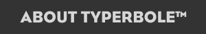 ABOUT TYPERBOLE™ | THE GREATEST FONTS ON EARTH™